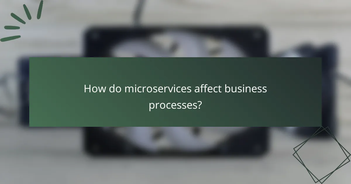 How do microservices affect business processes?