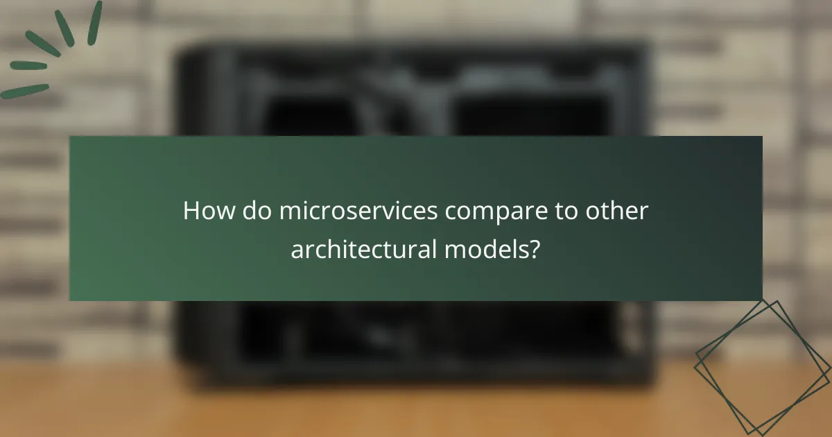How do microservices compare to other architectural models?