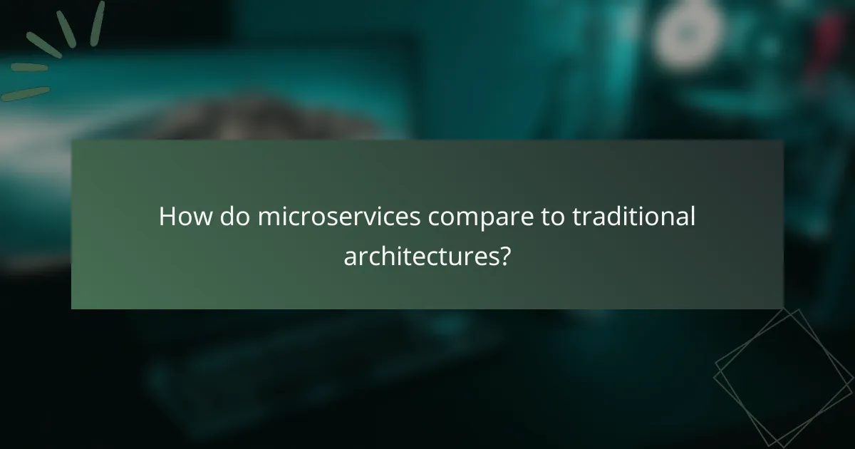 How do microservices compare to traditional architectures?