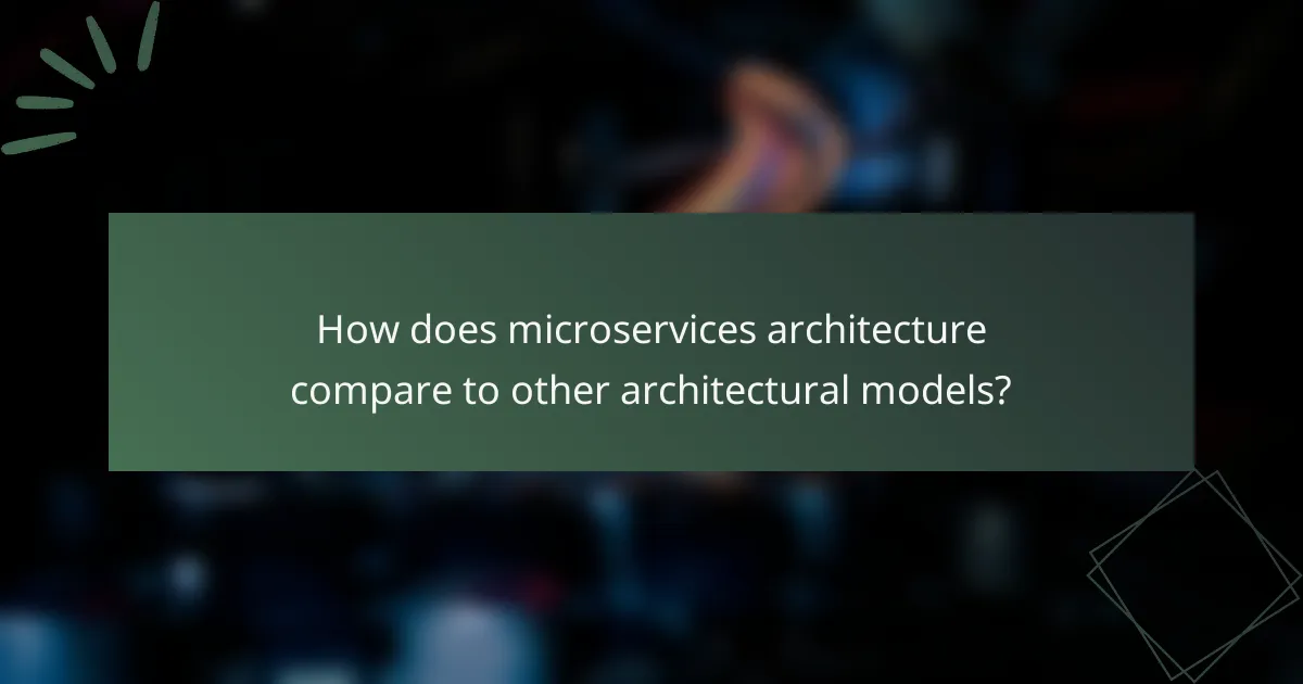 How does microservices architecture compare to other architectural models?