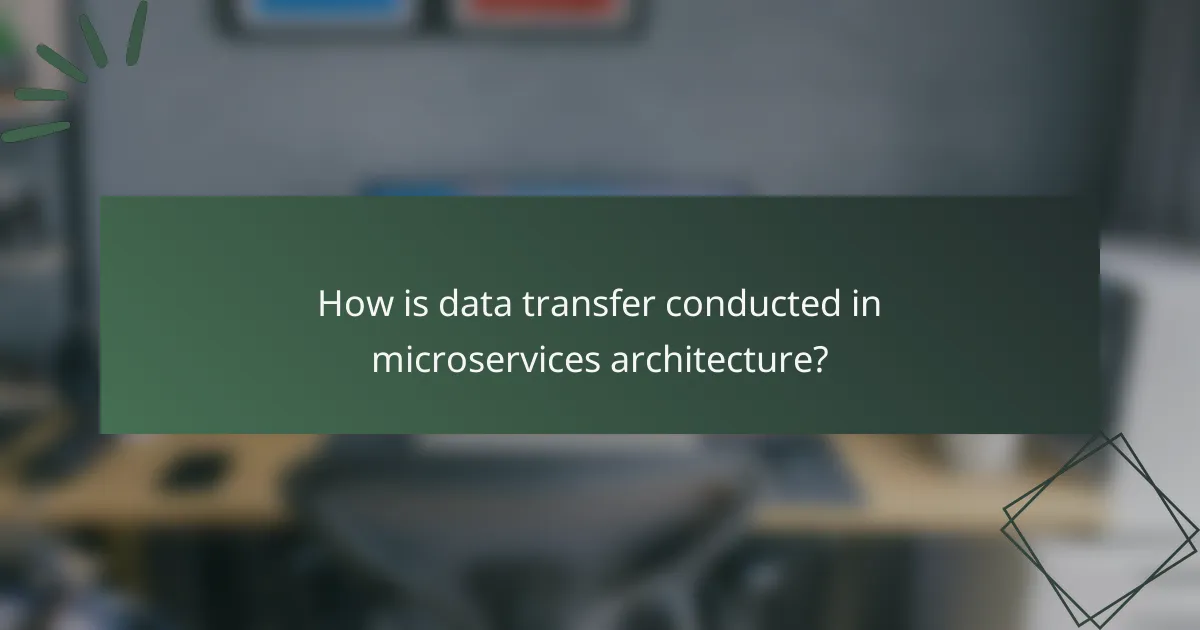 How is data transfer conducted in microservices architecture?