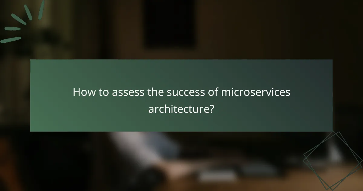 How to assess the success of microservices architecture?