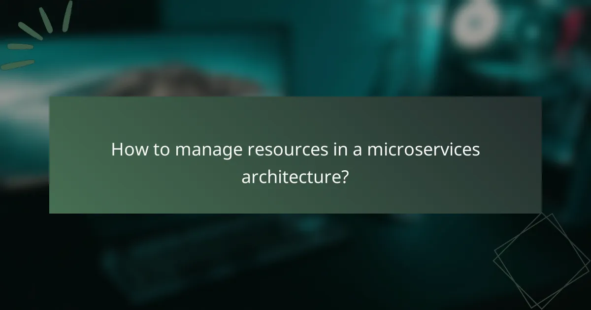 How to manage resources in a microservices architecture?
