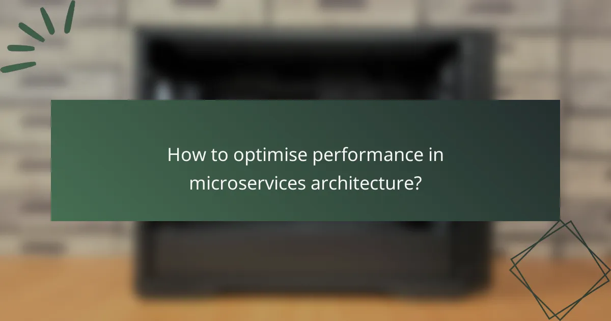 How to optimise performance in microservices architecture?