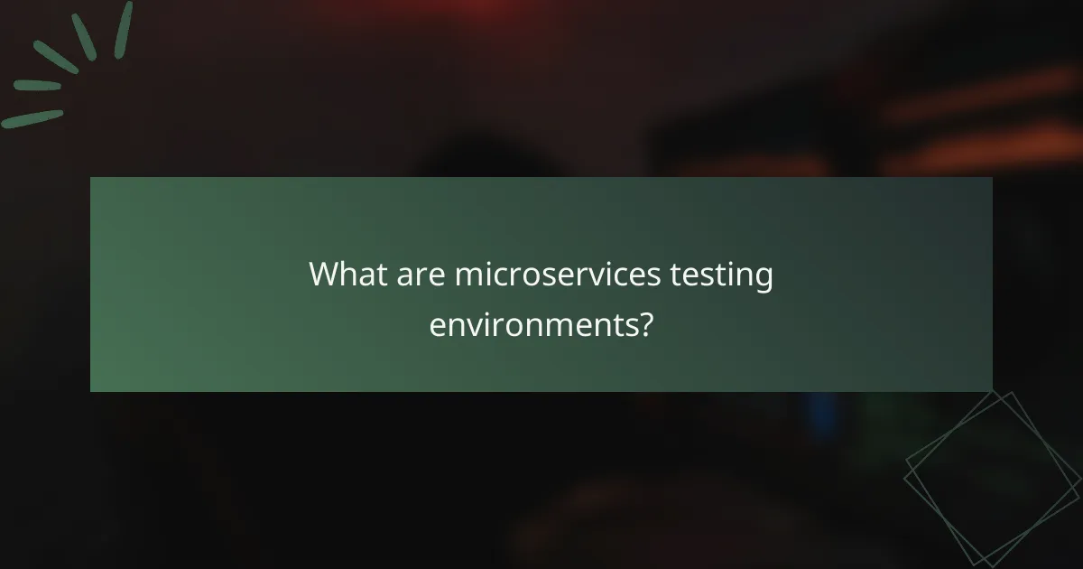 What are microservices testing environments?