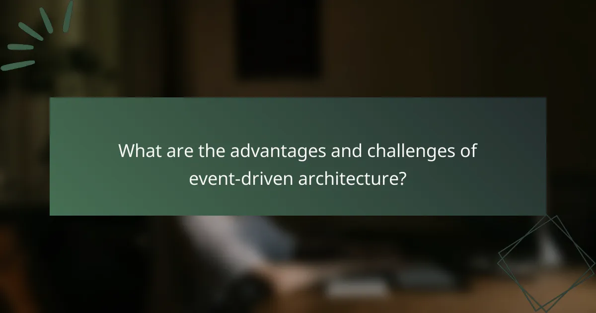 What are the advantages and challenges of event-driven architecture?