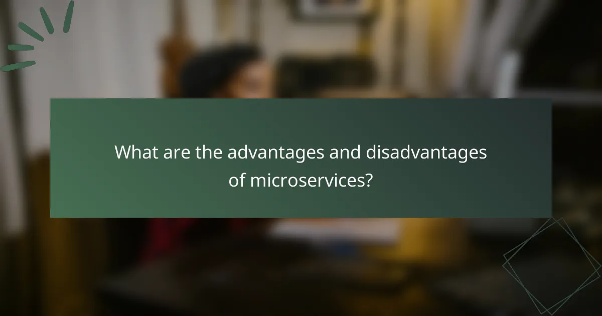 What are the advantages and disadvantages of microservices?