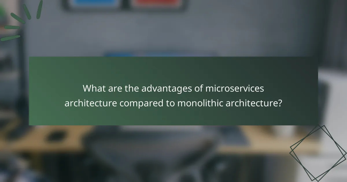 What are the advantages of microservices architecture compared to monolithic architecture?