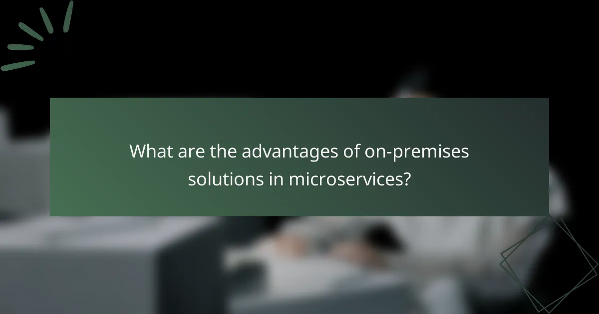 What are the advantages of on-premises solutions in microservices?