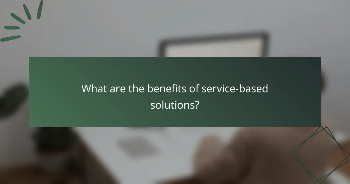 What are the benefits of service-based solutions?