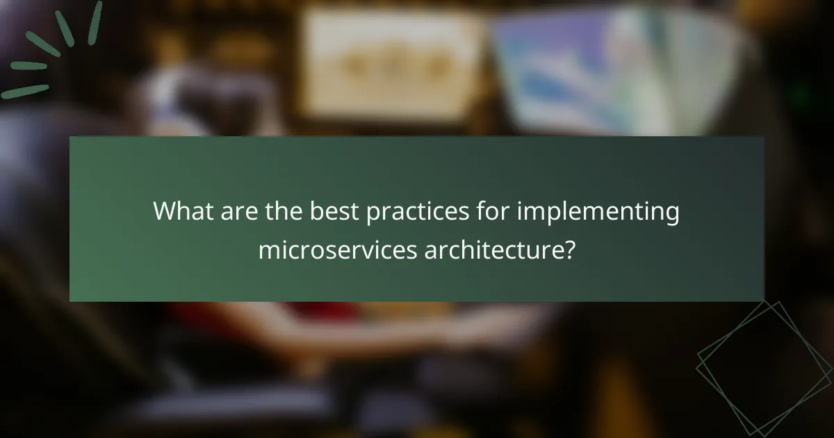 What are the best practices for implementing microservices architecture?