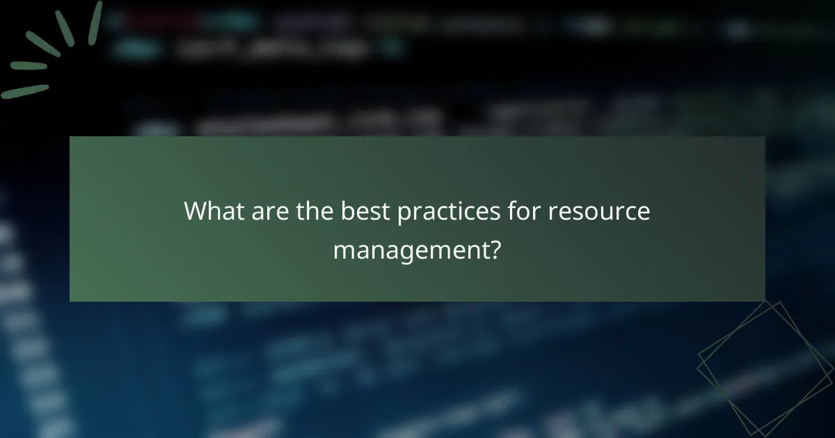What are the best practices for resource management?