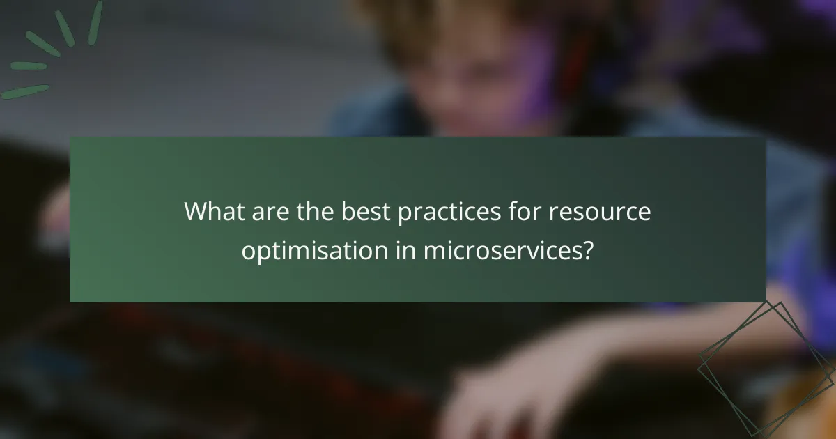 What are the best practices for resource optimisation in microservices?