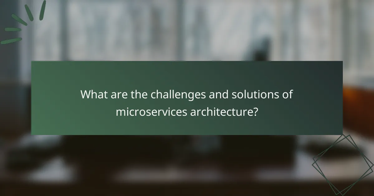 What are the challenges and solutions of microservices architecture?