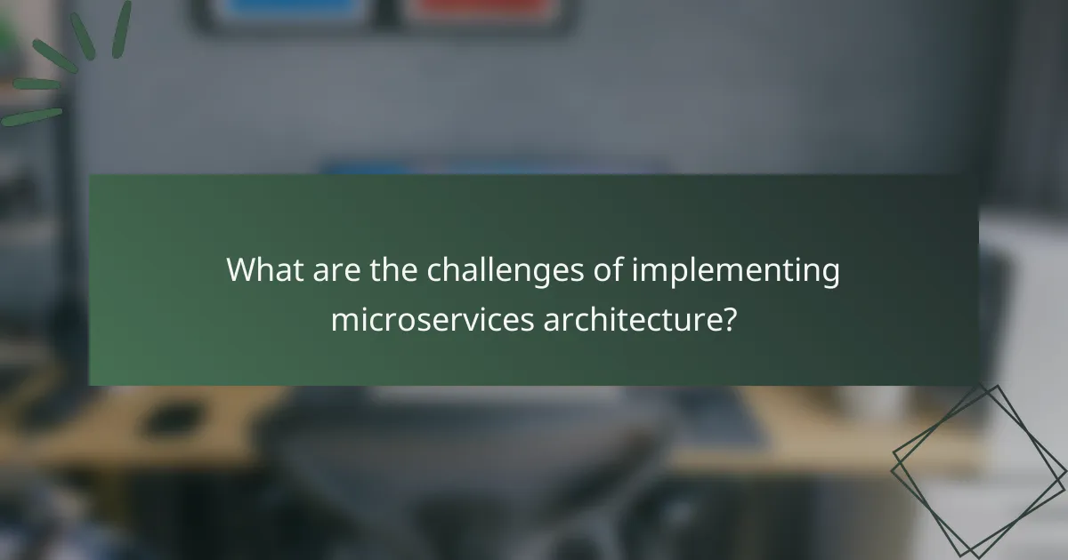 What are the challenges of implementing microservices architecture?