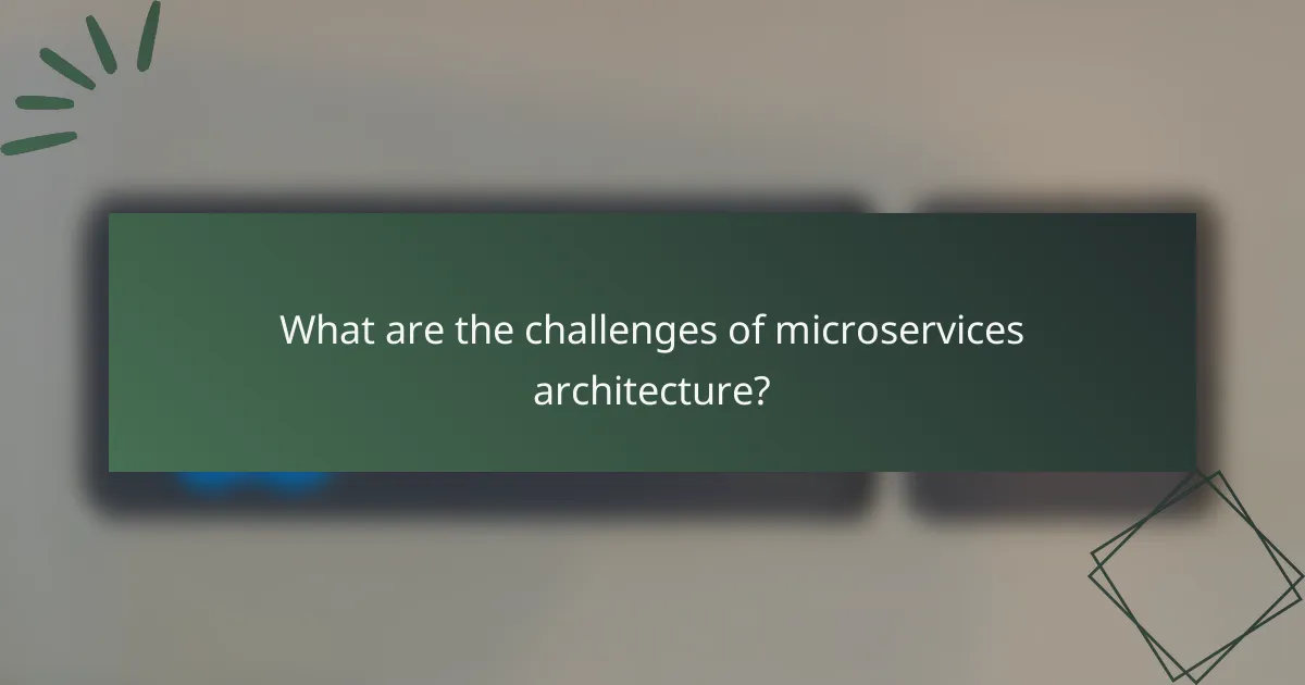 What are the challenges of microservices architecture?