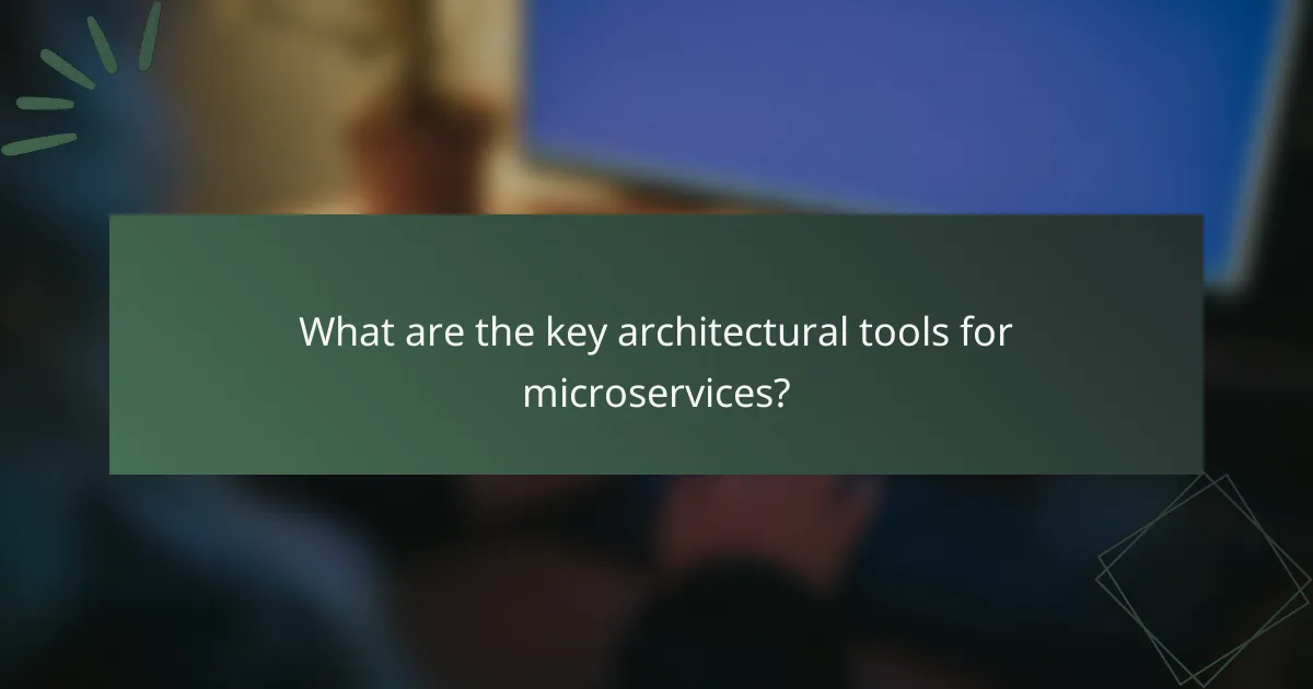 What are the key architectural tools for microservices?