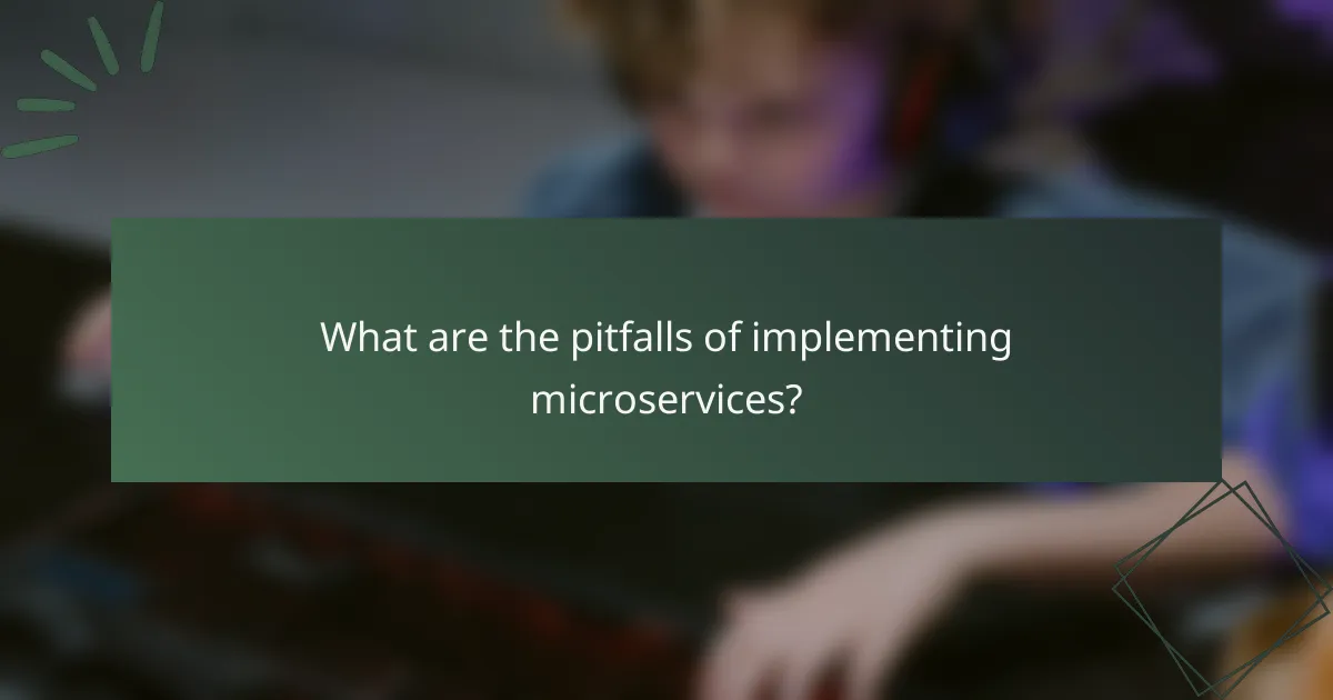 What are the pitfalls of implementing microservices?