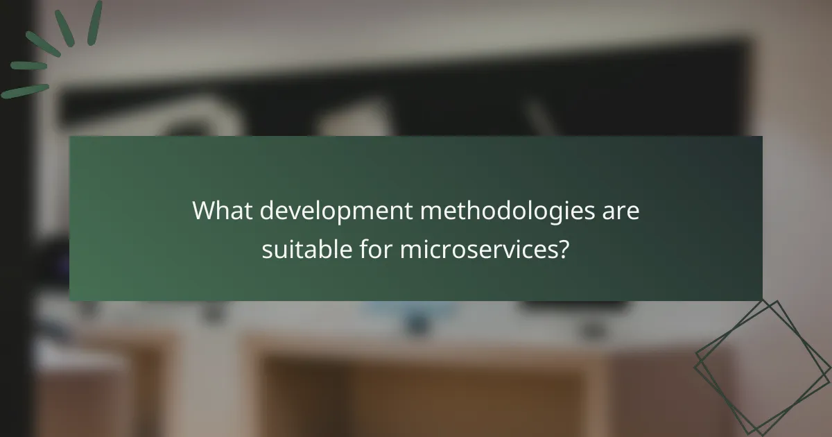 What development methodologies are suitable for microservices?