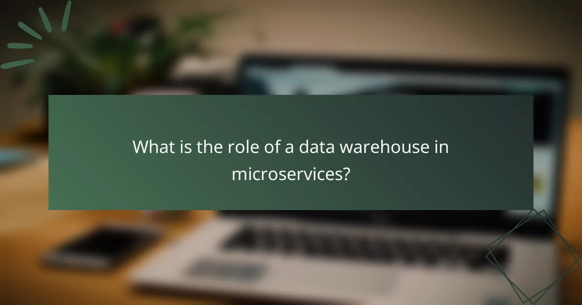 What is the role of a data warehouse in microservices?