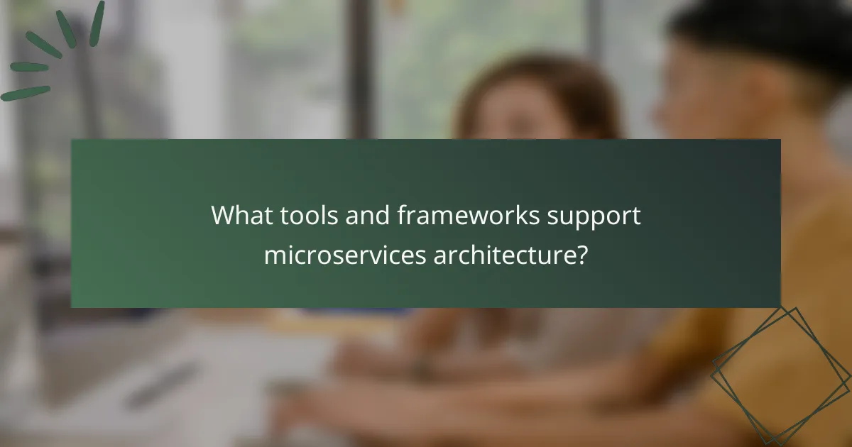 What tools and frameworks support microservices architecture?